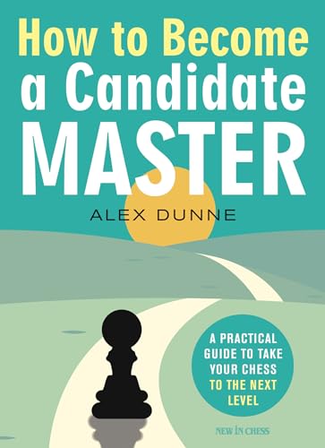 How to Become a Candidate Master: A Practical Guide to Take Your Chess to the Next Level von New in Chess
