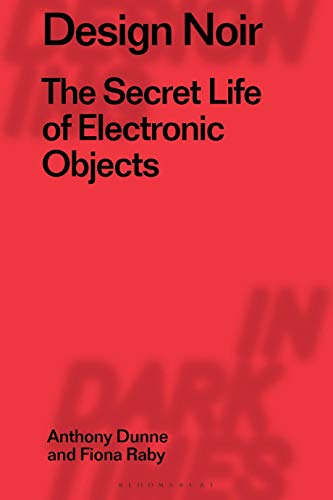 Design Noir: The Secret Life of Electronic Objects (Radical Thinkers in Design, Band 2)