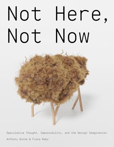 Not Here, Not Now: Speculative Thought, Impossibility, and the Design Imagination von The MIT Press