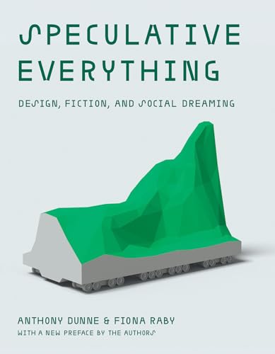Speculative Everything, With a new preface by the authors: Design, Fiction, and Social Dreaming von The MIT Press