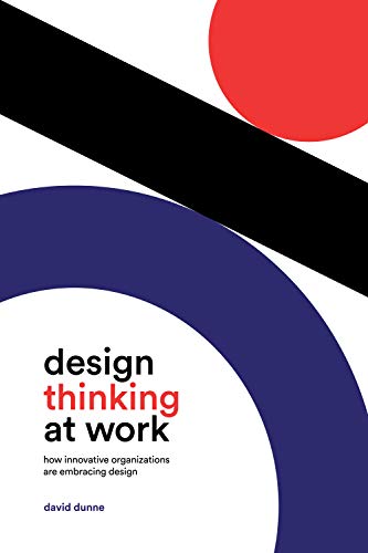 Design Thinking at Work: How Innovative Organizations Are Embracing Design von University of Toronto Press