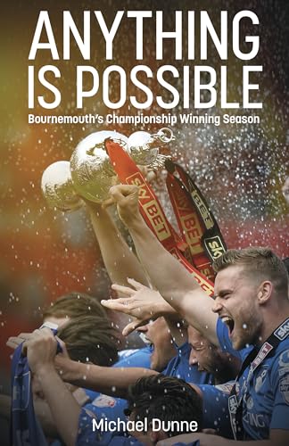 Anything Is Possible: Bournemouth's Championship Winning Season Anything Is Possible: Bournemouth's Championship Winning Season