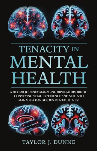 Tenacity in Mental Health: A 20-year Journey Managing Bipolar Disorder - Conveying vital experience and skills to manage a dangerous mental illness von selfpublishing.com