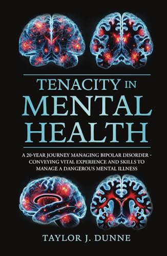 Tenacity in Mental Health: A 20-year Journey Managing Bipolar Disorder - Conveying vital experience and skills to manage a dangerous mental illness von selfpublishing.com