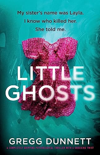 Little Ghosts: A completely gripping psychological thriller with a shocking twist: My sister's name was Layla. I know who killer her. She told me.