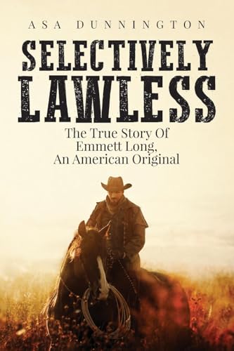 Selectively Lawless: The True Story Of Emmett Long, An American Original