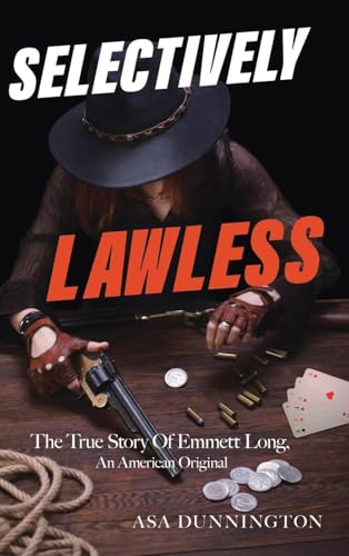 Selectively Lawless: The True Story Of Emmett Long, An American Original von Ewings Publishing LLC