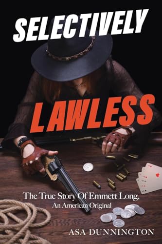 Selectively Lawless: The True Story Of Emmett Long, An American Original von Ewings Publishing LLC