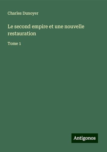 Le second empire et une nouvelle restauration: Tome 1 von Antigonos Verlag