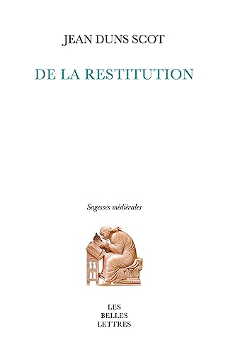 De La Restitution: La Pensee Juridico-politique Et Juridico-economique De Duns Scot (Sagesses medievales) von Les Belles Lettres