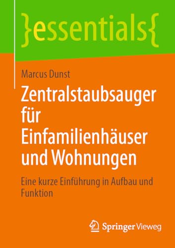 Zentralstaubsauger für Einfamilienhäuser und Wohnungen: Eine kurze Einführung in Aufbau und Funktion (essentials) von Springer Vieweg
