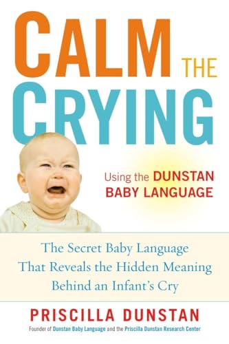 Calm the Crying: The Secret Baby Language That Reveals the Hidden Meaning Behind an Infant's Cry