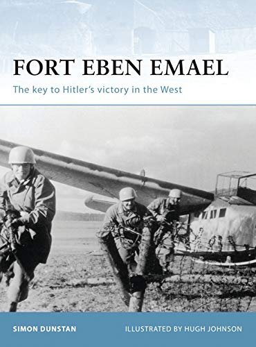 Fort Eben Emael: The Key to Hitler's Victory in the West (Fortress, 30, Band 30)