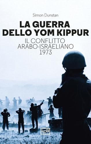 La guerra dello Yom Kippur. Il conflitto arabo-israeliano del 1973 (Le guerre)
