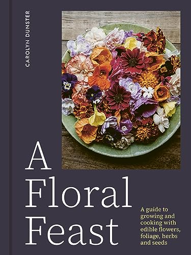 A Floral Feast: A Guide to Growing and Cooking With Edible Flowers, Foliage, Herbs and Seeds von Pimpernel Press Ltd