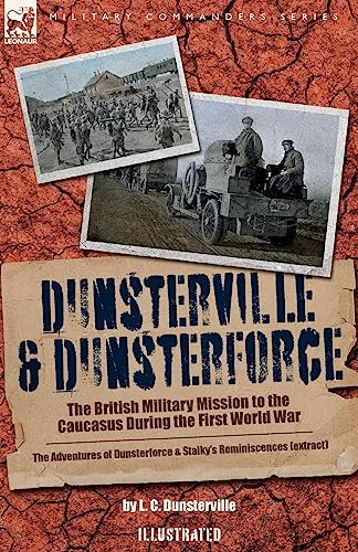 Dunsterville & Dunsterforce: The British Military Mission to the Caucasus During the First World War
