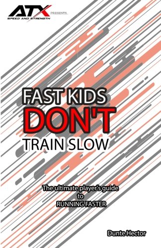 Fast Kids Don't Train Slow: The ultimate player's guide to running faster