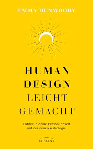Human Design leicht gemacht: Entdecke deine Persönlichkeit mit der neuen Astrologie von Irisiana