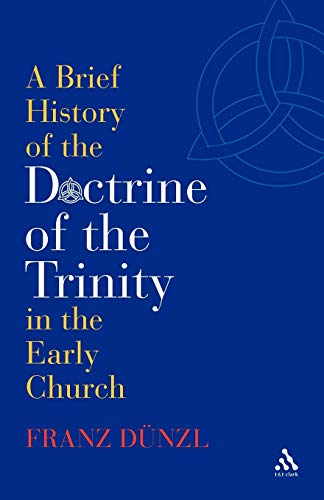 A Brief History of the Doctrine of the Trinity in the Early Church (T&t Clark)