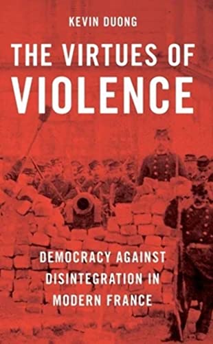 The Virtues of Violence: Democracy Against Disintegration in Modern France