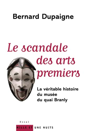 Le scandale des arts premiers: La véritable histoire du musée du quai Branly von 1001 NUITS