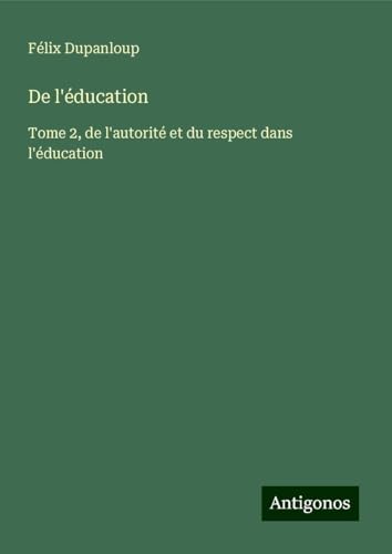 De l'éducation: Tome 2, de l'autorité et du respect dans l'éducation De l'éducation: Tome 2, de l'autorité et du respect dans l'éducation von Antigonos Verlag