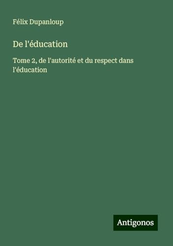 De l'éducation: Tome 2, de l'autorité et du respect dans l'éducation De l'éducation: Tome 2, de l'autorité et du respect dans l'éducation von Antigonos Verlag