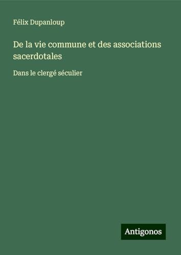 De la vie commune et des associations sacerdotales: Dans le clergé séculier De la vie commune et des associations sacerdotales: Dans le clergé séculier