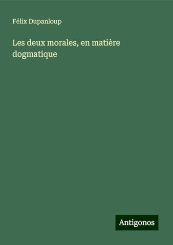 Les deux morales, en matière dogmatique Les deux morales, en matière dogmatique von Antigonos Verlag