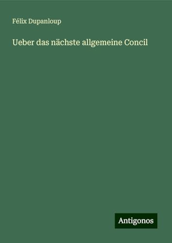 Ueber das nächste allgemeine Concil Ueber das nächste allgemeine Concil von Antigonos Verlag