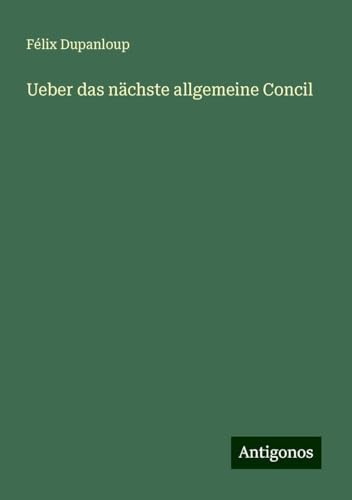 Ueber das nächste allgemeine Concil Ueber das nächste allgemeine Concil von Antigonos Verlag