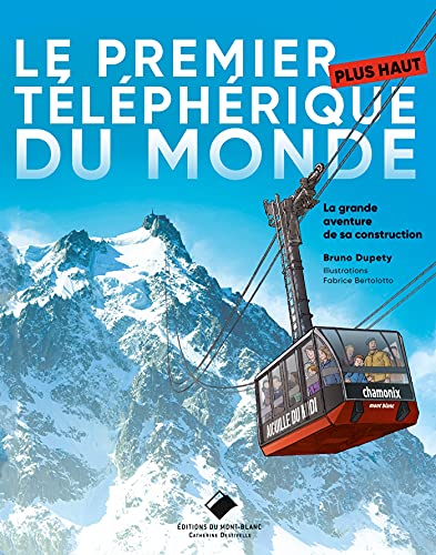 Le premier plus haut téléphérique du monde: La grande aventure de sa construction von MONT BLANC ED
