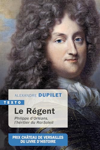 Le Régent: Philippe d’Orléans, l’héritier du Roi-Soleil