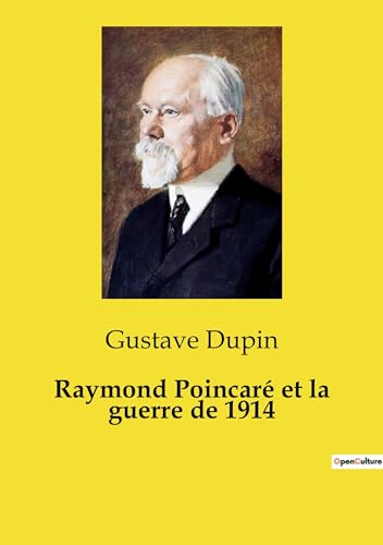 Raymond Poincaré et la guerre de 1914 Raymond Poincaré et la guerre de 1914