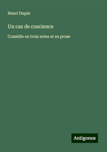 Un cas de coscience: Comédie en trois actes et en prose von Antigonos Verlag