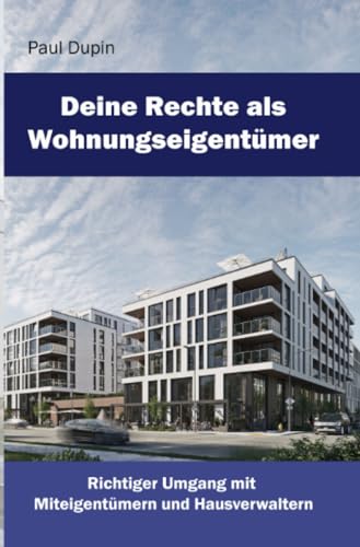 Deine Rechte als Wohnungseigentümer: Richtiger Umgang mit Eigentümern und Hausverwaltern Deine Rechte als Wohnungseigentümer: Richtiger Umgang mit Eigentümern und Hausverwaltern