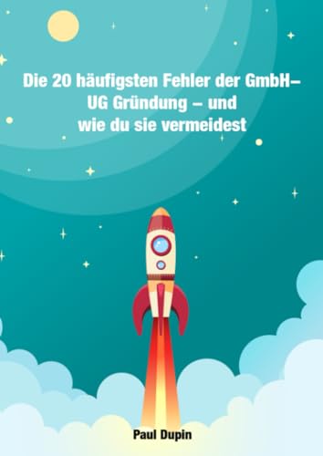 Die 20 häufigsten Fehler der GmbH – UG Gründung: und wie du sie vermeidest - Mit Gründungsanleitung und Fördermittelüberblick