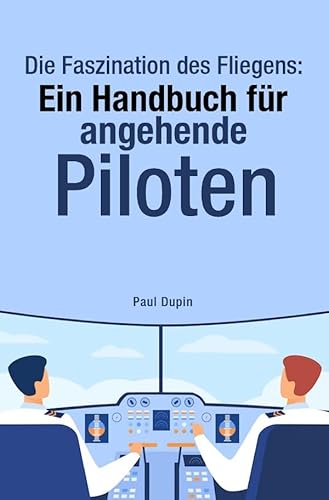 Die Faszination des Fliegens:: Ein Handbuch für angehende Piloten Die Faszination des Fliegens:: Ein Handbuch für angehende Piloten von epubli