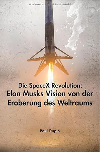 Die SpaceX-Revolution:: Elon Musks Vision von der Eroberung des Weltraums Die SpaceX-Revolution:: Elon Musks Vision von der Eroberung des Weltraums von epubli