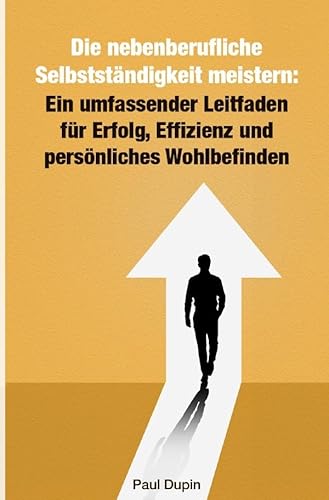 Die nebenberufliche Selbstständigkeit meistern:: Ein umfassender Leitfaden für Erfolg, Effizienz und persönliches Wohlbefinden Die nebenberufliche Selbstständigkeit meistern:: Ein umfassender Leitfaden für Erfolg, Effizienz und persönliches Wohlbefinden von epubli