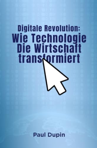 Digitale Revolution:: Wie Technologie die Wirtschaft transformiert Digitale Revolution:: Wie Technologie die Wirtschaft transformiert