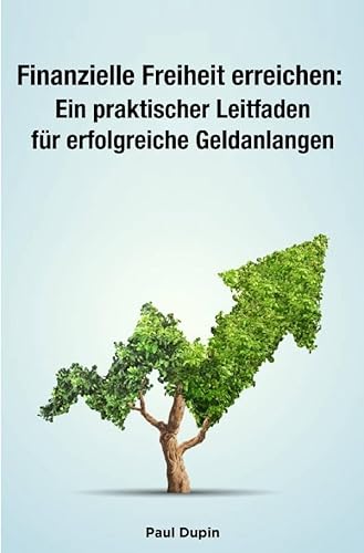 Finanzielle Freiheit erreichen:: Ein praktischer Leitfaden für erfolgreiche Geldanlagen Finanzielle Freiheit erreichen:: Ein praktischer Leitfaden für erfolgreiche Geldanlagen von epubli