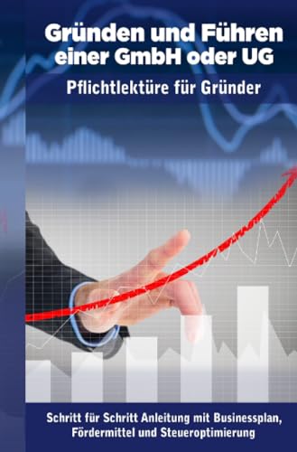 Gründen und Führen einer GmbH oder UG: Was Gründer wissen müssen Gründen und Führen einer GmbH oder UG: Was Gründer wissen müssen