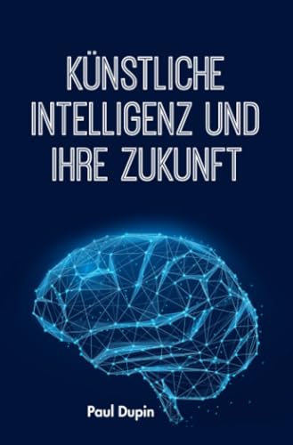 Künstliche Intelligenz und ihre Zukunft: DE Künstliche Intelligenz und ihre Zukunft: DE von epubli