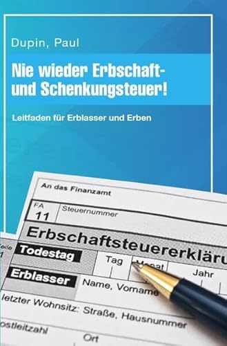 Nie wieder Erbschaft- und Schenkungsteuer!: Leitfaden für Erblasser und Erben Nie wieder Erbschaft- und Schenkungsteuer!: Leitfaden für Erblasser und Erben