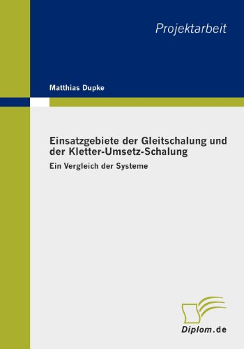 Einsatzgebiete der Gleitschalung und der Kletter-Umsetz-Schalung: Ein Vergleich der Systeme von Diplomarbeiten Agentur diplom.de