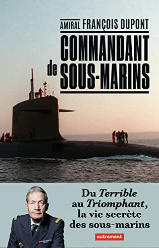 Commandant de sous-marins: Du Terrible au Triomphant, la vie secrète des sous-marins von AUTREMENT