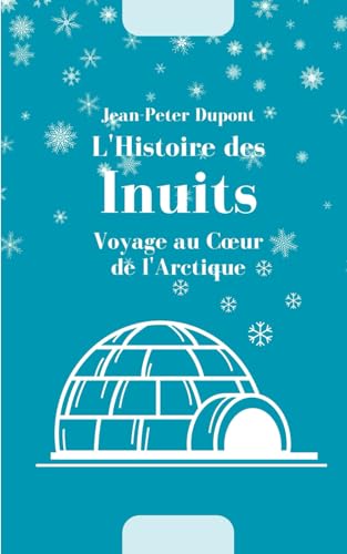 L'Histoire des Inuits: Voyage au Cœur de l'Arctique: Voyage au Coeur de l'Arctique