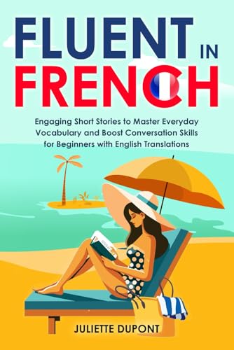 Fluent in French: Engaging Short Stories to Master Everyday Vocabulary and Boost Conversation Skills for Beginners with English Translations von Independently published