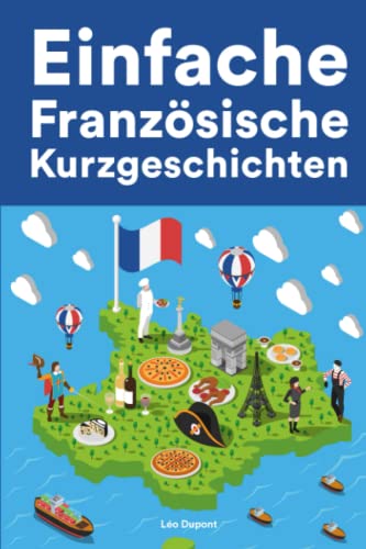Einfache Französische Kurzgeschichten: Kurzgeschichten auf Französisch für Anfänger von Independently published